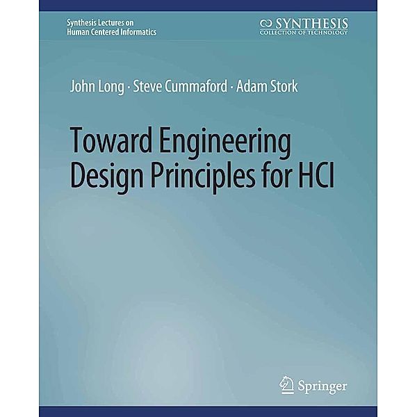 Toward Engineering Design Principles for HCI / Synthesis Lectures on Human-Centered Informatics, John Long, Steve Cummaford, Adam Stork