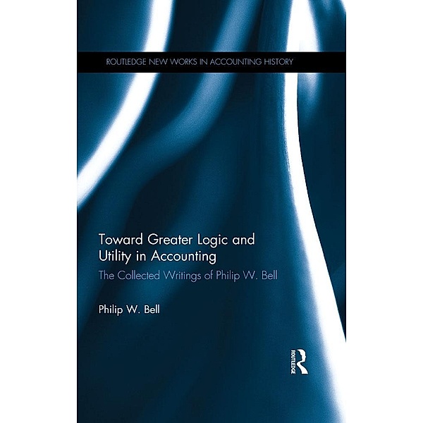 Toward Greater Logic and Utility in Accounting, Philip W. Bell