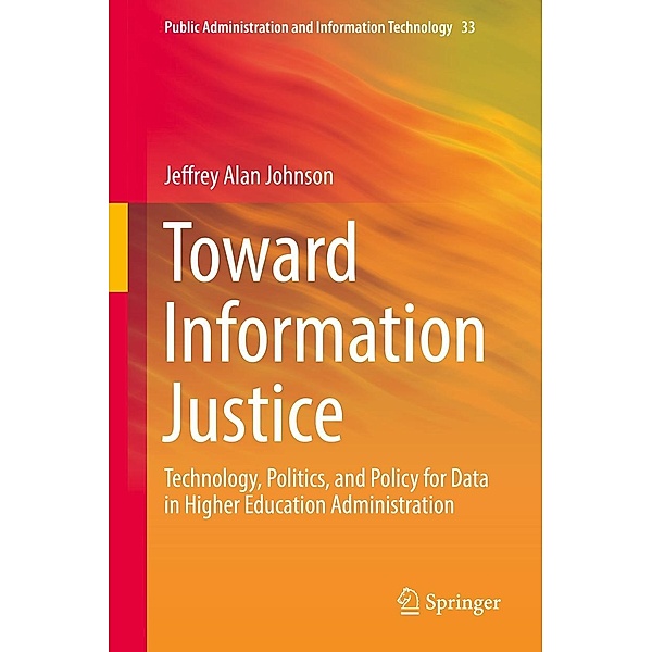 Toward Information Justice / Public Administration and Information Technology Bd.33, Jeffrey Alan Johnson