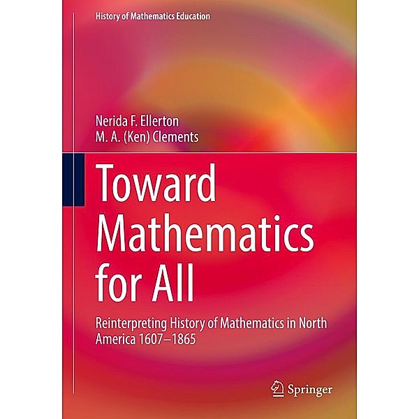Toward Mathematics for All / History of Mathematics Education, Nerida Ellerton, M. A. (Ken) Clements