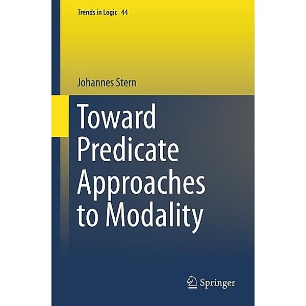 Toward Predicate Approaches to Modality / Trends in Logic Bd.44, Johannes Stern