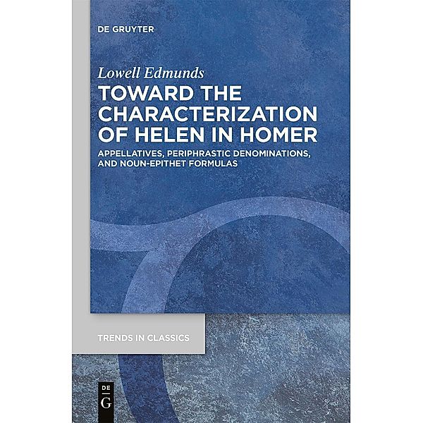 Toward the Characterization of Helen in Homer / Trends in Classics - Supplementary Volumes Bd.87, Lowell Edmunds