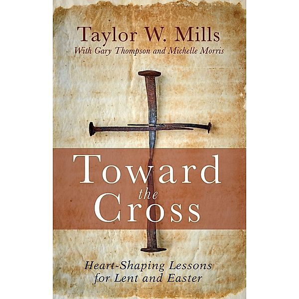 Toward the Cross, Taylor W. Mills, Gary Thompson, Michelle J. Morris