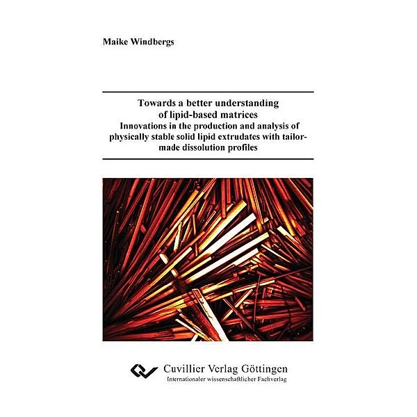 Towards a better understanding of lipid-based matrices &#x2013; Innovations in the production and analysis of physically stable solid lipid extrudates with tailor-made dissolution profiles