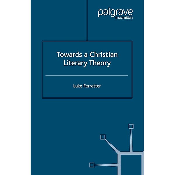 Towards a Christian Literary Theory / Cross Currents in Religion and Culture, L. Ferretter
