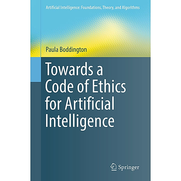 Towards a Code of Ethics for Artificial Intelligence, Paula Boddington