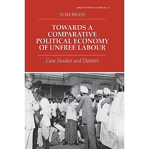 Towards a Comparative Political Economy of Unfree Labour, Tom Brass