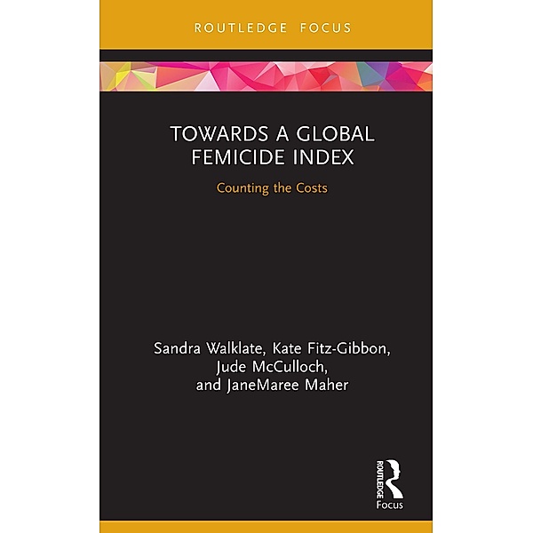 Towards a Global Femicide Index, Sandra Walklate, Kate Fitz-Gibbon, Jude McCulloch, JaneMaree Maher