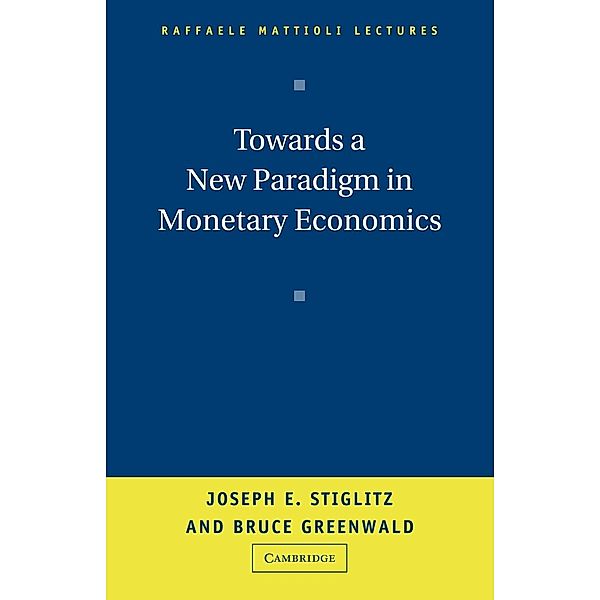 Towards a New Paradigm in Monetary Economics, Joseph Stiglitz, Bruce Greenwald