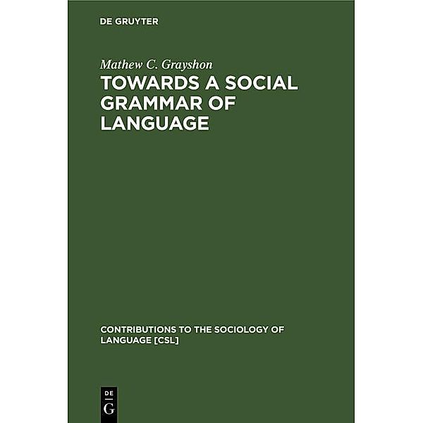 Towards a Social Grammar of Language / Contributions to the Sociology of Language, Mathew C. Grayshon