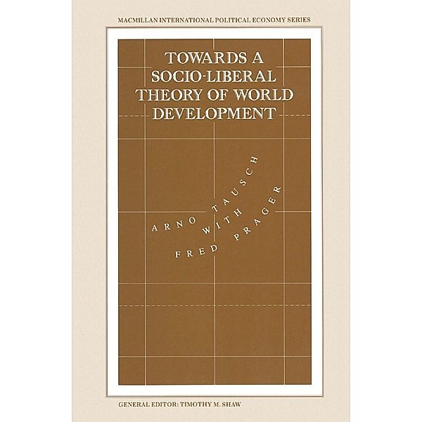 Towards a Socio-liberal Theory of World Development / International Political Economy Series, Arno Tausch, Fred Prager