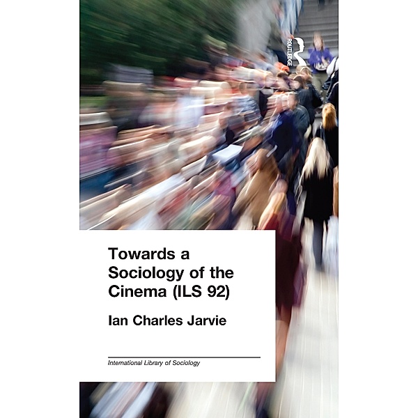 Towards a Sociology of the Cinema (ILS 92) / International Library of Sociology, Ian Charles Jarvie