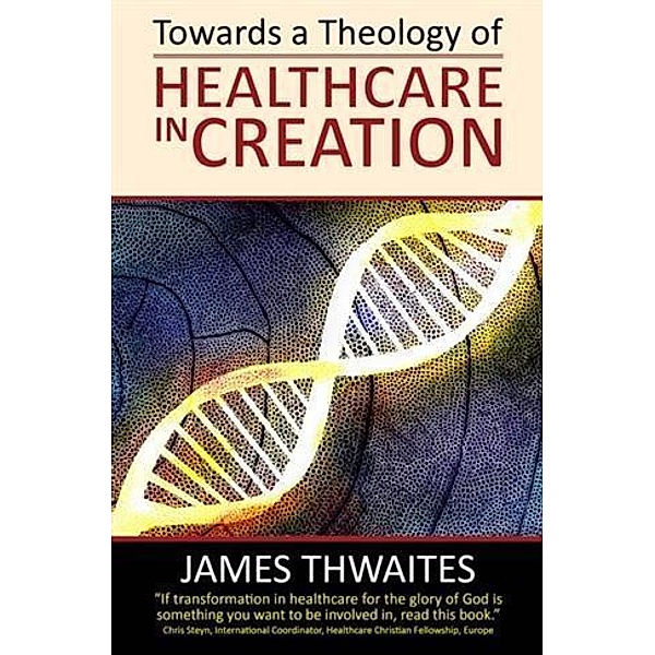 Towards a Theology of Healthcare in Creation, James Thwaites