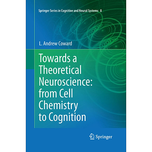Towards a Theoretical Neuroscience: from Cell Chemistry to Cognition, L. Andrew Coward