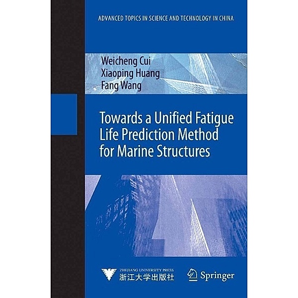 Towards a Unified Fatigue Life Prediction Method for Marine Structures / Advanced Topics in Science and Technology in China, Weicheng Cui, Xiaoping Huang, Fang Wang