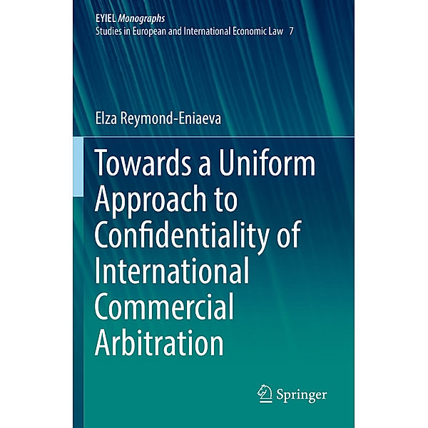 Towards a Uniform Approach to Confidentiality of International Commercial Arbitration, Elza Reymond-Eniaeva