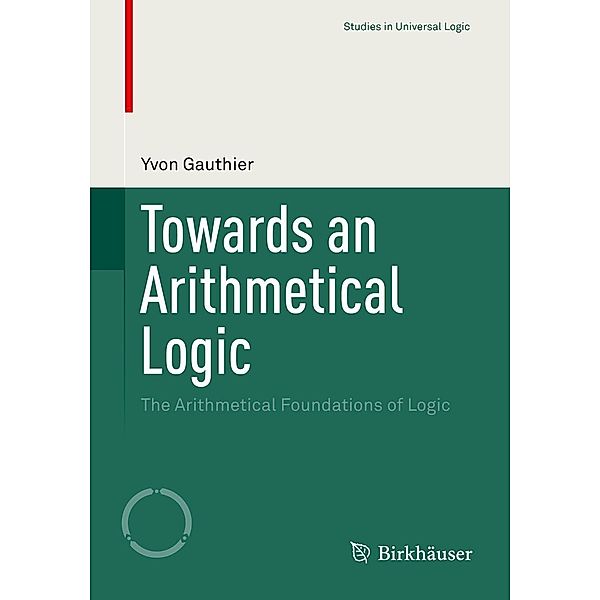 Towards an Arithmetical Logic / Studies in Universal Logic, Yvon Gauthier