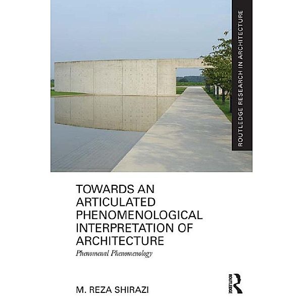 Towards an Articulated Phenomenological Interpretation of Architecture, M. Reza Shirazi