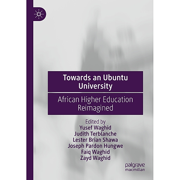 Towards an Ubuntu University, Yusef Waghid, Judith Terblanche, Lester Brian Shawa, Joseph Pardon Hungwe, Faiq Waghid, Zayd Waghid