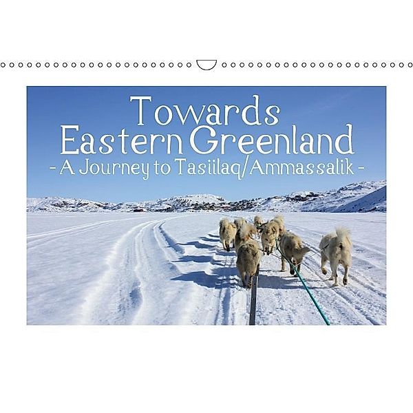 Towards Eastern Greenland - A Journey to Tasiilaq/Ammassalik / UK-Version (Wall Calendar 2017 DIN A3 Landscape), Vera Voigt