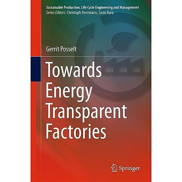 Towards Energy Transparent Factories / Sustainable Production, Life Cycle Engineering and Management, Gerrit Posselt