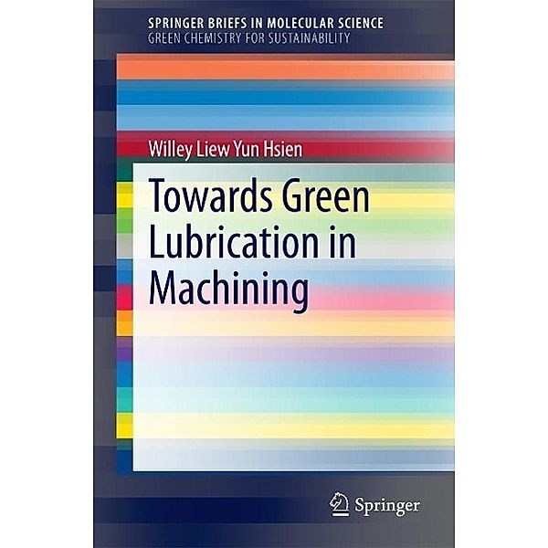 Towards Green Lubrication in Machining / SpringerBriefs in Molecular Science, Willey Liew Yun Hsien