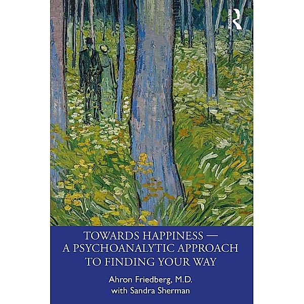 Towards Happiness - A Psychoanalytic Approach to Finding Your Way, Ahron Friedberg, Sandra Sherman