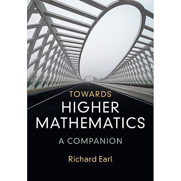 Towards Higher Mathematics: A Companion, Richard Earl