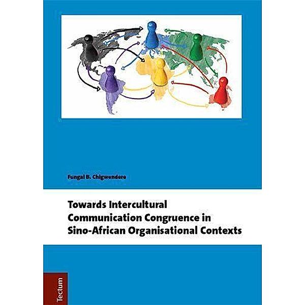 Towards Intercultural Communication Congruence in Sino-African Organisational Contexts, Fungai B. Chigwendere