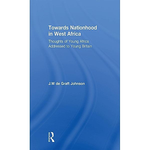 Towards Nationhood in West Africa, William De Graft, J. Johnson