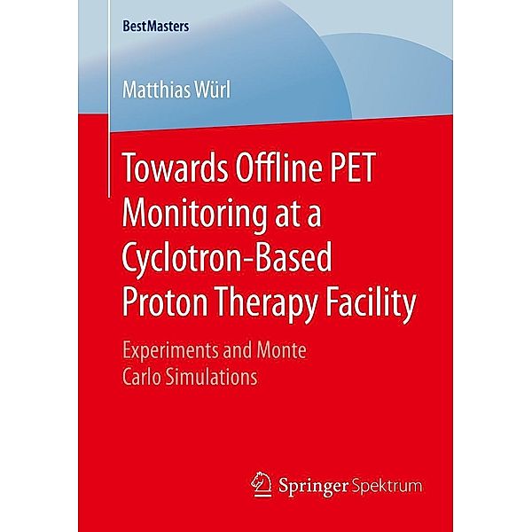 Towards Offline PET Monitoring at a Cyclotron-Based Proton Therapy Facility / BestMasters, Matthias Würl