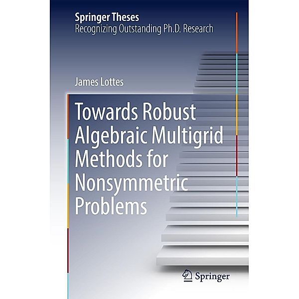 Towards Robust Algebraic Multigrid Methods for Nonsymmetric Problems / Springer Theses, James Lottes
