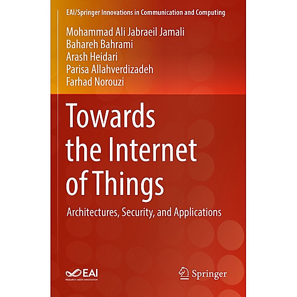 Towards the Internet of Things, Mohammad Ali Jabraeil Jamali, Bahareh Bahrami, Arash Heidari, Parisa Allahverdizadeh, Farhad Norouzi