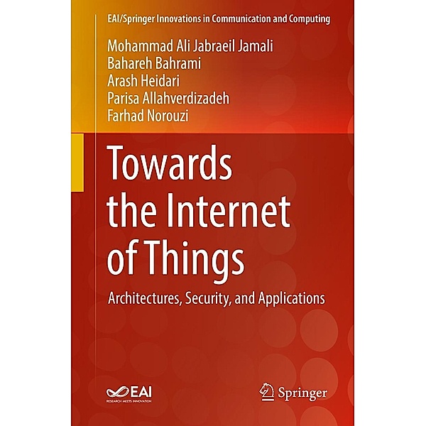 Towards the Internet of Things / EAI/Springer Innovations in Communication and Computing, Mohammad Ali Jabraeil Jamali, Bahareh Bahrami, Arash Heidari, Parisa Allahverdizadeh, Farhad Norouzi