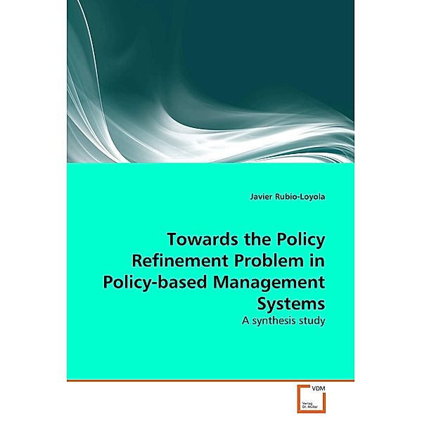 Towards the Policy Refinement Problem in Policy-based Management Systems, Javier Rubio-Loyola