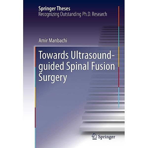 Towards Ultrasound-guided Spinal Fusion Surgery / Springer Theses, Amir Manbachi