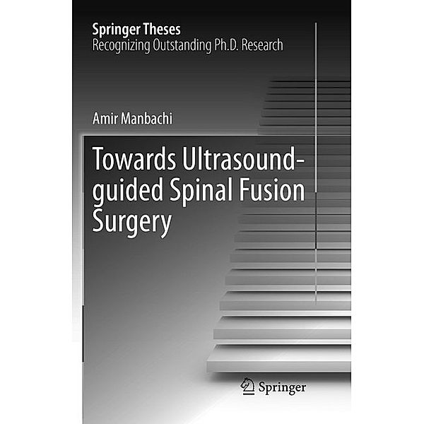 Towards Ultrasound-guided Spinal Fusion Surgery, Amir Manbachi