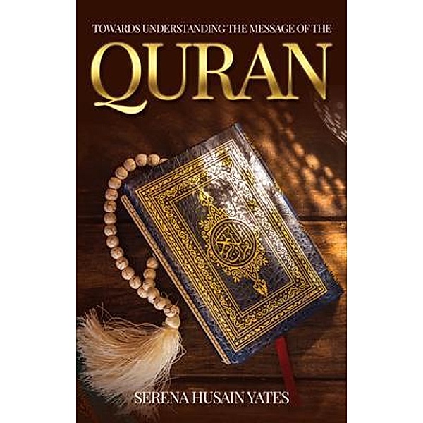 Towards Understanding The Message of the Quran, Serena Yates