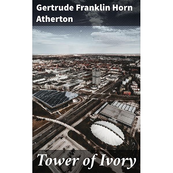 Tower of Ivory, Gertrude Franklin Horn Atherton
