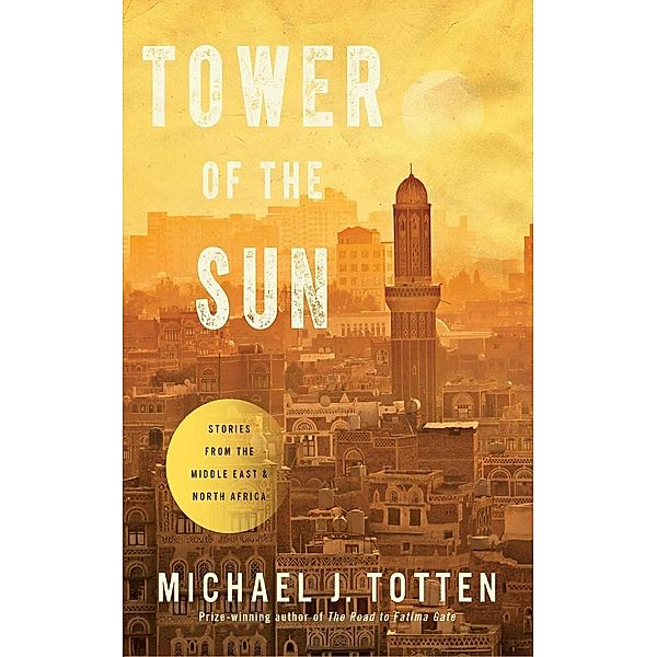 Tower of the Sun: Stories from the Middle East and North Africa, Michael Totten