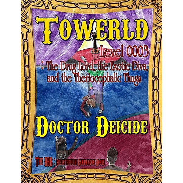 Towerld Level 0003: The Drug Lord, the Exotic Diva, and the Theriocephalic Thugs, Doctor Deicide