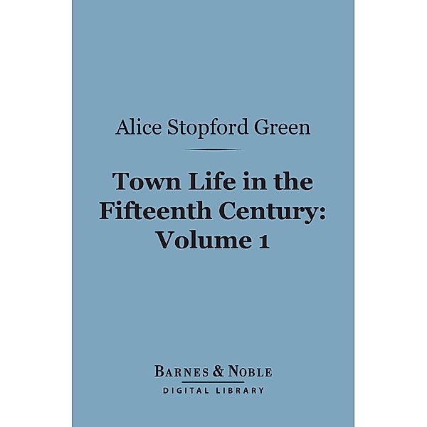 Town Life in the Fifteenth Century, Volume 1 (Barnes & Noble Digital Library) / Barnes & Noble, Alice Stopford Green