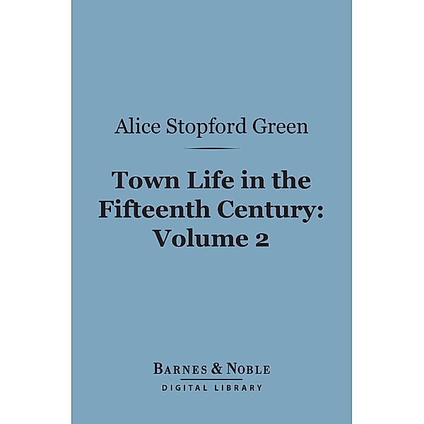 Town Life in the Fifteenth Century, Volume 2 (Barnes & Noble Digital Library) / Barnes & Noble, Alice Stopford Green