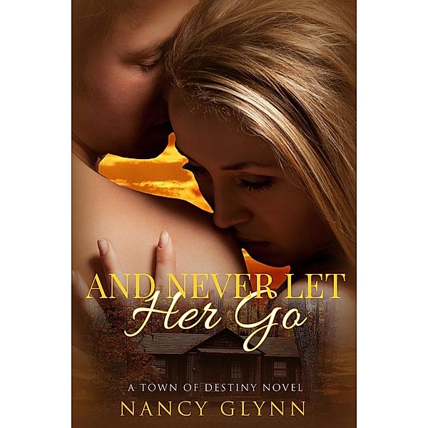 Town of Destiny: And Never Let Her Go (Town of Destiny, #1), Nancy Glynn