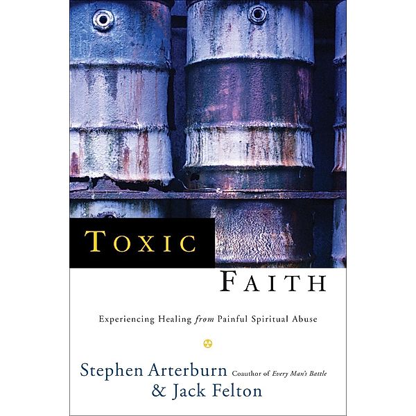 Toxic Faith / Shaw Books, Stephen Arterburn, Jack Felton