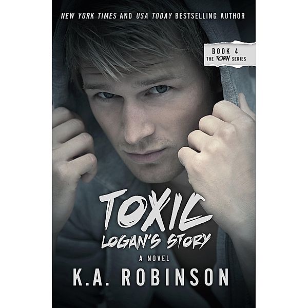 Toxic: Logan's Story (The Torn Series, #4) / The Torn Series, K. A. Robinson