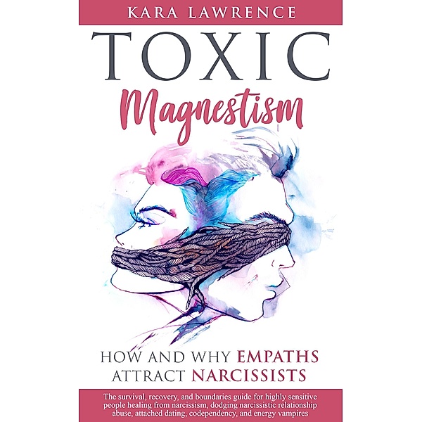 Toxic Magnetism - How and Why Empaths attract Narcissists: The Survival, Recovery, and Boundaries Guide for Highly Sensitive People Healing from Narcissism and Narcissistic Relationship Abuse, Kara Lawrence