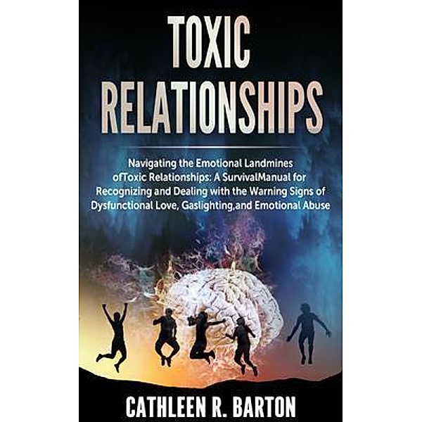 Toxic relationships: Navigating the Emotional Landmines of Toxic Relationships / Urgesta AS, Cathleen Barton
