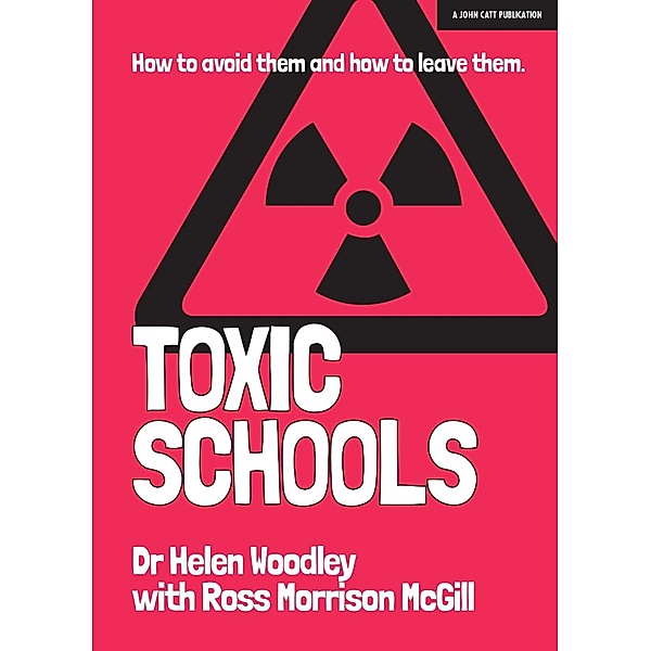 Toxic Schools: How to avoid them & how to leave them, Helen Woodley, Ross Morrison McGill