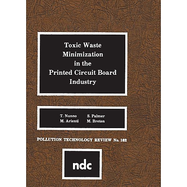 Toxic Waste Minimization in the Printed Circuit Board Industry, T. Nunno, M. Arienti, S. Palmer, M. Breton